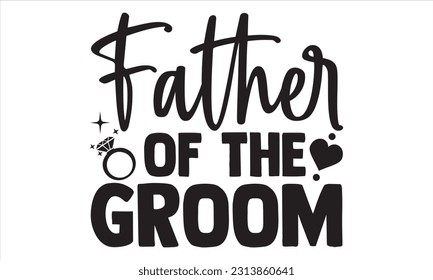 Father Of The Groom - Wedding Ring T shirt Design, Handmade calligraphy vector illustration, for prints on bags, cups, card, posters.