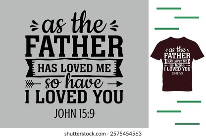 as the father has loved me so have i loved you t shirt design