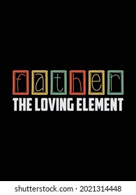 Father the loving element .Father's t-shirt design.