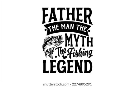 father the man the myth the fishing legend- Father,s Day svg design, Handmade calligraphy vector illustration, typography t shirt for prints on bags, posters, cards Isolated on white background. EPS