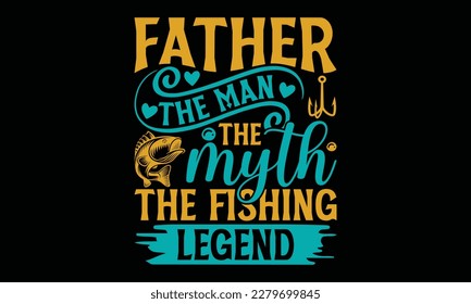 Father the man the myth the fishing legend - Father's day Svg typography t-shirt design, svg Files for Cutting Cricut and Silhouette, card, template Hand drawn lettering phrase, eps 10.