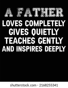 A Father means He Loves Completely Gives Quietly Teaches Gently and Inspires Deeply -Father's Day vector