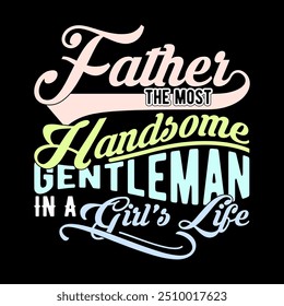 Father The Most Handsome Gentleman In A Girl's Life Calligraphy Vintage Style Text Style Design, Handsome Dad Quote Father Lover Design Art