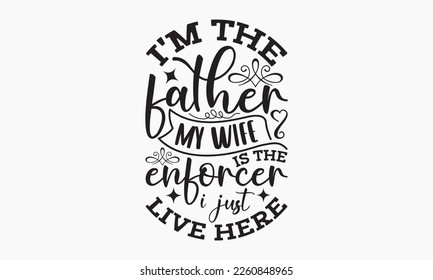 I’m the father my wife is the enforcer I just live here - Sibling SVG t-shirt design, Hand drawn lettering phrase, Calligraphy t-shirt design, White background, Handwritten vector, EPS 10 svg