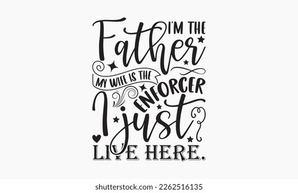 I’m the father my wife is the enforcer I just live here. - Sibling Hand-drawn lettering phrase, SVG t-shirt design, Calligraphy t-shirt design,  White background, Handwritten vector, EPS 10. svg