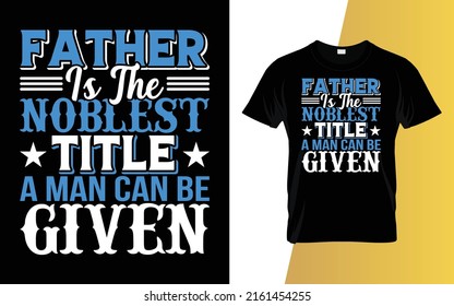 Father Is the noblest title a man can be given Father's Day T-Shirt Design.