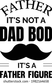 Father it's not a dad bod it's a public figure, Fathers day typography, father label lettering illustration vector	