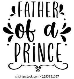 Father Of A Prince, Happy Father's day shirt Design Print Template, Dad, Daddy, Papa, Pop, 