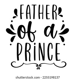 Father of a prince Shirt print template, typography design for shirt, mug, iron, glass, sticker, hoodie, pillow, phone case, etc, perfect design of mothers day fathers day valentine day