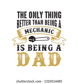 father s Day Saying and Quotes. The only thing better than being a mechanic, good for print design