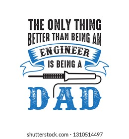 father s Day Saying and Quotes. The only thing better than being an engineer, good for print design