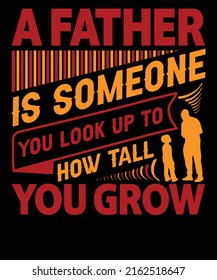 A Father Is Someone You Look Up To How Tall You Grow T-shirt Design