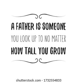 A Father Is Someone You Look Up To No Matter How Tall You Grow. Vector Quote