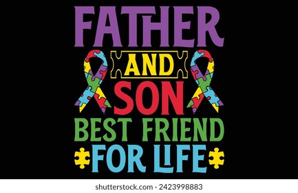 Father And Son Best Friend For Life - Autism T Shirt Design, Modern calligraphy, Conceptual handwritten phrase calligraphic, For the design of postcards, poster, banner, cups, flyer and mug.