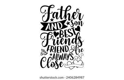 Father And Son Best Friends Friend Are Always Close- Best friends t- shirt design, Hand drawn lettering phrase, Illustration for prints on bags, posters, cards eps, Files for Cutting, Isolated on whit svg