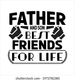 Father and son best friends for life- father day slogan design ,typography , vintage and vector art. used on T-Shirts, Mugs, Bags, Stickers, Poster Cards Scrapbooking