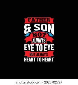 father and son not always eye to eye but always heart to heart, heart love quotes, fathers day design, lovely father and son design, vector illustration
