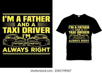 I'M A FATHER AND A TAXI DRIVER I'M ALWAYS RIGHT - TAXI DRIVER T-SHIRT DESIGN.