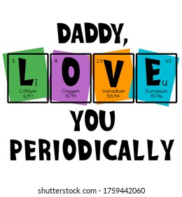 Father Text (Daddy, love you periodically) as Periodic Table of Mendeleev Elements for printing on t-shirt, mug, any gift, for Father's day or the birthday of Dad, the trendy concept for June holiday