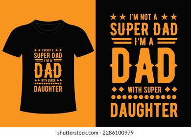 It's father t-shirt Design. Super dad.I'm no a super dad I'm a dad with super daughter.