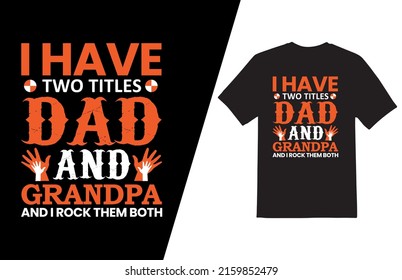 Father t-shirt design, Vector graphic, typographic poster or t-shirt I HAVE TWO TITLES DAD AND GRANDPA AND I ROCK THEM BOTH