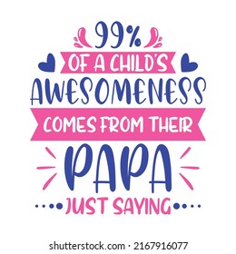 Father typography t-shirt design. 99% Of A Child's Awesomeness Comes From Their Papa T Shirt. Father Quotes.