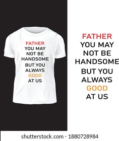 Father you may not be handsome but you always good at us simple text vector t shirt design