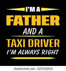 I’M A FATHERE AND A TAXI DRIVER I’M ALWAYS RIGHT black vector t shirt 