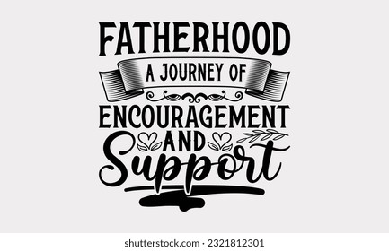 Fatherhood A Journey Of Encouragement And Support - Father's Day T-Shirt Design, Print On Design For T-Shirts, Sweater, Jumper, Mug, Sticker, Pillow, Poster Cards And Much More.