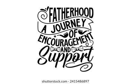 Fatherhood A Journey Of Encouragement And Support- Father's Day t- shirt design, Hand drawn vintage illustration with hand-lettering and decoration elements for prints on bags, posters