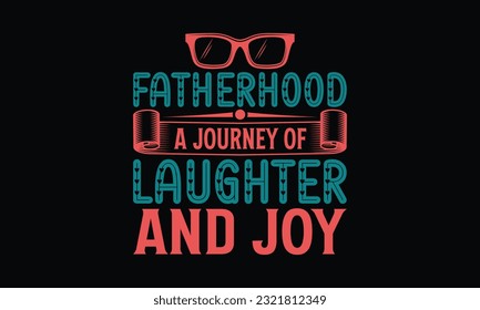 Fatherhood A Journey Of Laughter And Joy - Father's Day T-Shirt Design, Print On Design For T-Shirts, Sweater, Jumper, Mug, Sticker, Pillow, Poster Cards And Much More.