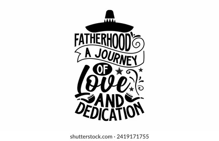 Fatherhood A Journey Of Love And Dedication- Father's Day t- shirt design, Hand drawn lettering phrase isolated on white background, greeting card template with typography text, eps, Files for Cutting