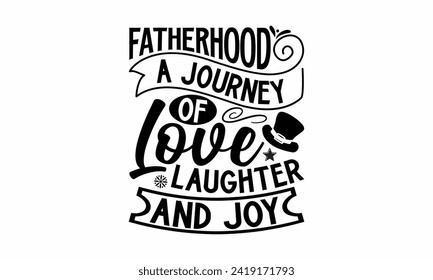 Fatherhood A Journey Of Love Laughter And Joy- Father's Day t- shirt design, Hand drawn lettering phrase isolated on white background, greeting card template with typography text, eps, Files for Cutti