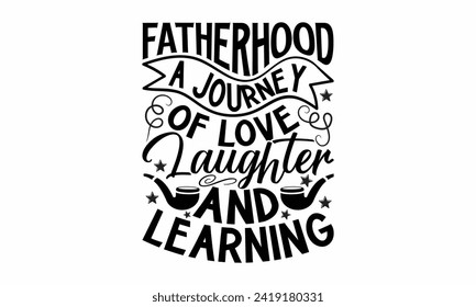 Fatherhood A Journey Of Love Laughter And Learning- Father's Day t- shirt design, Hand drawn lettering phrase, greeting card template with typography text, eps, Files for Cutting, Isolated on white ba