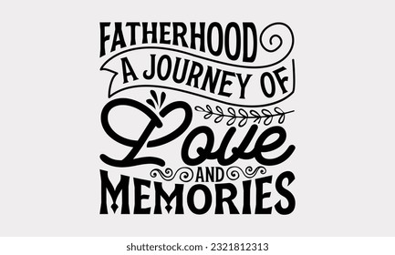 Fatherhood A Journey Of Love And Memories - Father's Day T-Shirt Design, Dad SVG Quotes, Typography Poster with Old Style Camera and Quote.