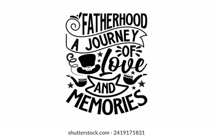 Fatherhood A Journey Of Love And Memories- Father's Day t- shirt design, Hand drawn lettering phrase isolated on white background, greeting card template with typography text, eps, Files for Cutting