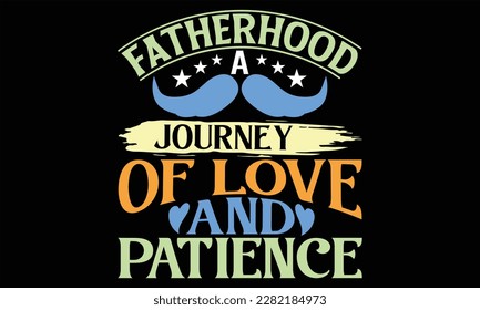 Fatherhood A Journey of Love and Patience - Father's Day SVG Design, Hand drawn vintage illustration with lettering and decoration elements, prints for posters, banners, notebook covers with black bac