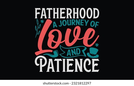 Fatherhood A Journey Of Love And Patience - Father's Day T-Shirt Design, Dad SVG Quotes, Typography Poster with Old Style Camera and Quote.