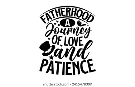 Fatherhood A Journey Of Love And Patience- Father's Day t- shirt design, Hand drawn lettering phrase for Cutting Machine, Silhouette Cameo, Cricut, Vector illustration Template.