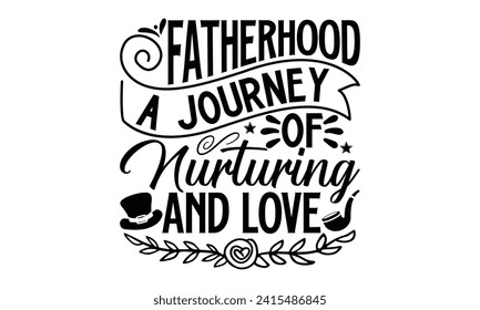 Fatherhood A Journey Of Nurturing And Love- Father's Day t- shirt design, Hand drawn vintage illustration with hand-lettering and decoration elements for prints on bags, posters