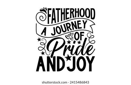 Fatherhood A Journey Of Pride And Joy- Father's Day t- shirt design, Hand drawn vintage illustration with hand-lettering and decoration elements for prints on bags, posters