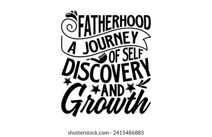 Fatherhood A Journey Of Self Discovery And Growth- Father's Day t- shirt design, Hand drawn vintage illustration with hand-lettering and decoration elements for prints on bags, posters