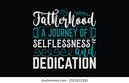 Fatherhood A Journey Of Selflessness And Dedication - Father's Day T-Shirt Design, Dad SVG Quotes, Typography Poster with Old Style Camera and Quote.