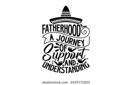 Fatherhood A Journey Of Support And Understanding- Father's Day t- shirt design, Hand drawn lettering phrase isolated on white background, greeting card template with typography text, eps, Files for C