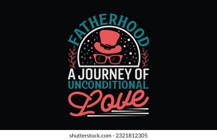 Fatherhood A Journey Of Unconditional Love - Father's Day T-Shirt Design, Print On Design For T-Shirts, Sweater, Jumper, Mug, Sticker, Pillow, Poster Cards And Much More.