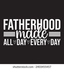 Fatherhood made all day every day man, best, dad, typography, fathers day, love, happy, text, celebration, design, vector, father's day, 