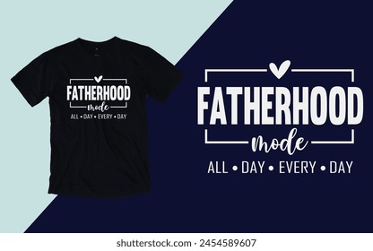 Fatherhood mode all day every day t shirt, Father's day t shirt design