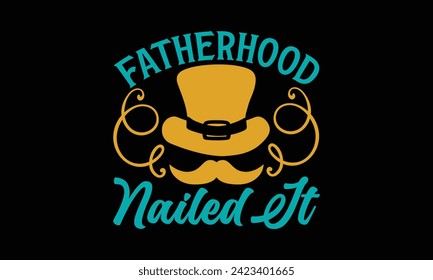Fatherhood Nailed It - Father's Day T Shirt Design, Hand drawn lettering phrase, Isolated on Black background, For the design of postcards, cups, card, posters.