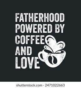 Fatherhood Powered By Coffee And Love. Father's Day Quotes T-shirt Design Vector graphics, typographic posters, banners, and Illustrations Vector.