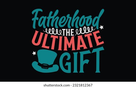 Fatherhood The Ultimate Gift - Father's Day T-Shirt Design, Dad SVG Quotes, Typography Poster with Old Style Camera and Quote.